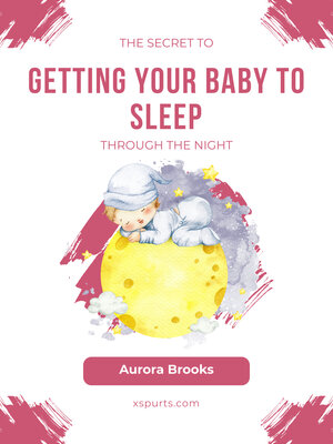 cover image of The Secret to Getting Your Baby to Sleep Through the Night